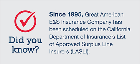Since 1995 Great American E&S Company has been scheduled... Since 1995, Great American E&S Insurance Company has been scheduled on the California Department of Insurance's List of Approved Surplus Line Insurers (LASLI)